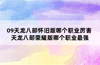 09天龙八部怀旧版哪个职业厉害 天龙八部荣耀版哪个职业最强